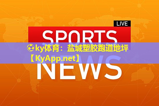 ⚽ky体育：盐城塑胶跑道地坪
