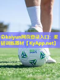 ⚽kaiyun网页登录入口：柔韧训练器材