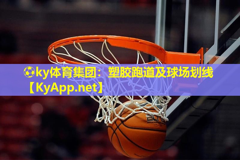⚽ky体育集团：塑胶跑道及球场划线