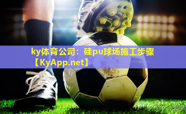 ky体育公司：硅pu球场施工步骤