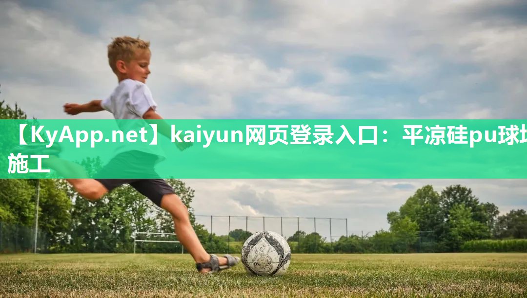 kaiyun网页登录入口：平凉硅pu球场施工