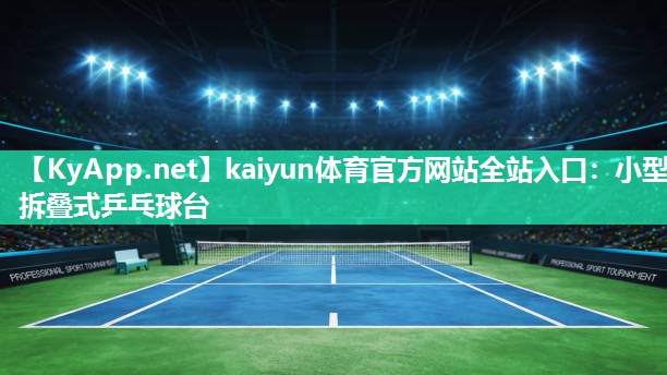 kaiyun体育官方网站全站入口：小型拆叠式乒乓球台