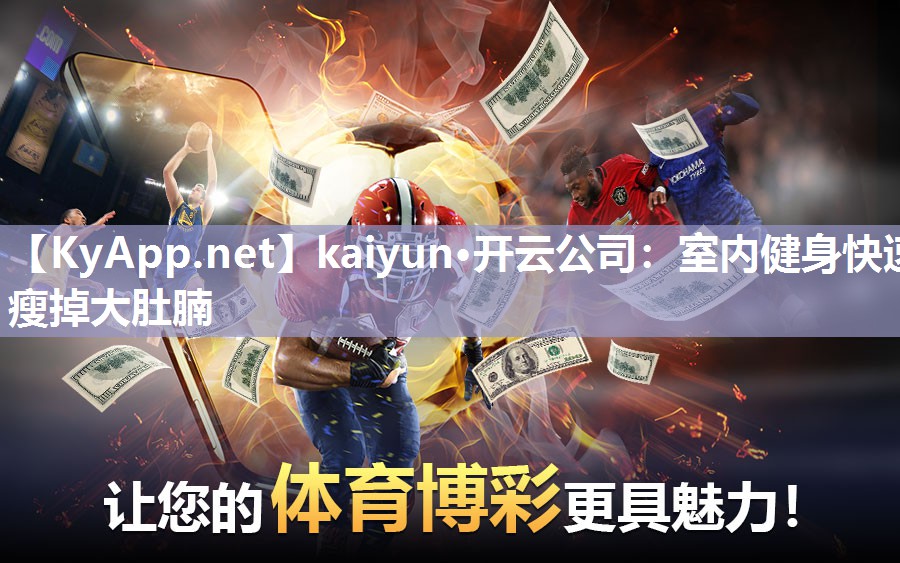 kaiyun·开云公司：室内健身快速瘦掉大肚腩