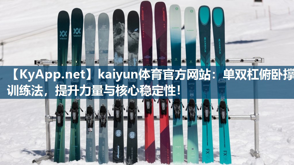 kaiyun体育官方网站：单双杠俯卧撑训练法，提升力量与核心稳定性！