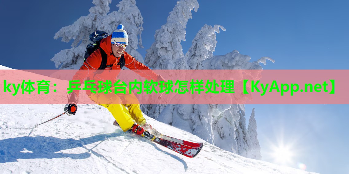 ky体育：乒乓球台内软球怎样处理