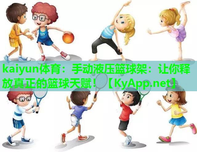 kaiyun体育：手动液压篮球架：让你释放真正的篮球天赋！