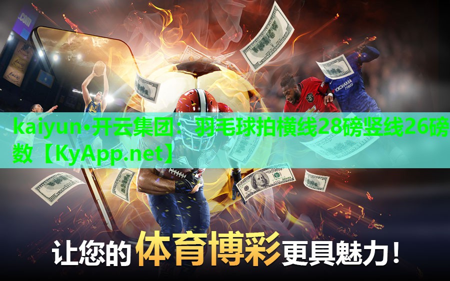 kaiyun·开云集团：羽毛球拍横线28磅竖线26磅数