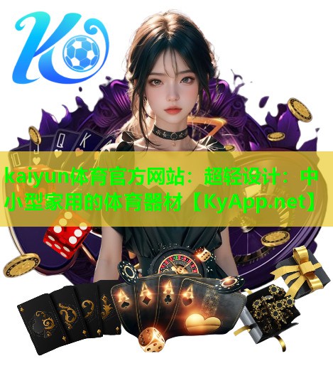 kaiyun体育官方网站：超轻设计：中小型家用的体育器材