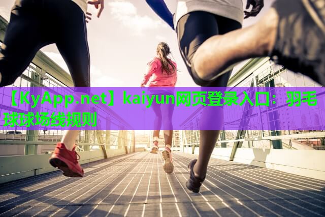 kaiyun网页登录入口：羽毛球球场线规则