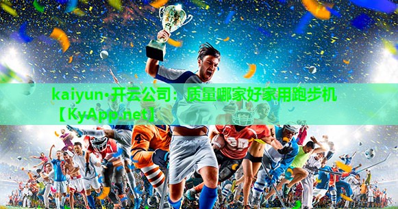 kaiyun·开云公司：质量哪家好家用跑步机