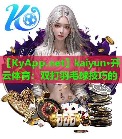 双打羽毛球技巧的
